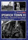 Ipswich Town FC: The 1970s. Compiled by Terry Hunt Ipswich Town FC: The 1970s. Compiled by Terry Hunt