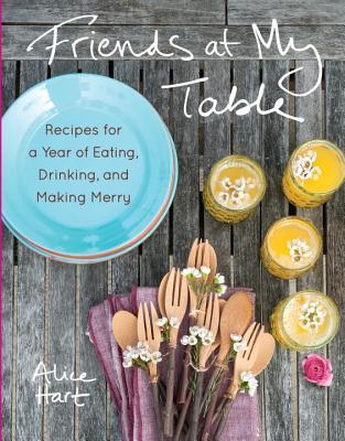 Friends at My Table: Recipes for a Year of Eating, Drinking, and Making Merry