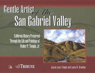 Gentle Artist Of The San Gabriel Valley: California Preserved Through The Life And Paintings Of Walter P. Temple Jr Josette Laura Temple Gentle Artist Of The San Gabriel Valley: California Preserved Through The Life And Paintings Of Walter P. Temple Jr Josette Laura Temple