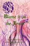 Blame it on the Trees Blame it on the Trees