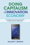 Doing Capitalism in the Innovation Economy by William H. Janeway