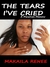 The Tears Ive Cried by Makaila Renee The Tears Ive Cried by Makaila Renee