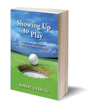 Showing Up to Play - Life and Business Lessons Learned on the... by Robert Fiacco