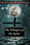 The Whispers of the Sprite by Joanna Mazurkiewicz The Whispers of the Sprite by Joanna Mazurkiewicz