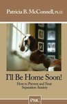 I'll Be Home Soon: How to Prevent and Treat Separation Anxiety I'll Be Home Soon: How to Prevent and Treat Separation Anxiety