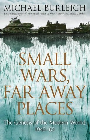 Small Wars, Far Away Places- The Genesis of the Modern World: 1945-65