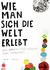 Wie man sich die Welt erlebt: Das Alltags-Museum zum Mitnehmen (Paperback)