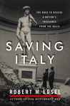 Saving Italy: The Race to Rescue a Nation's Treasures from the Nazis Saving Italy: The Race to Rescue a Nation's Treasures from the Nazis