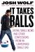 It Takes Balls by Josh Wolf It Takes Balls by Josh Wolf