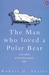 The Man Who Loved A Polar Bear And Other Psychotherapist's Tales
