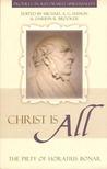 Christ Is All: The Piety of Horatius Bonar Christ Is All: The Piety of Horatius Bonar