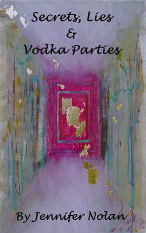 Secrets, Lies & Vodka Parties by Jennifer Nolan