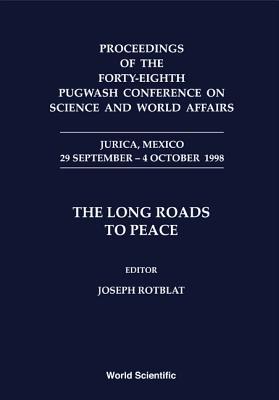 The Long Roads to Peace: Proceedings of the Forty-eighth Pugwash Conference on Science and World Affairs Jurica, Mexico 29 September-4 October 1998