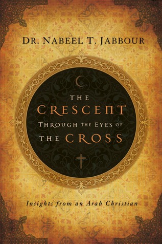 The Crescent Through the Eyes of the Cross by Nabeel T. Jabbour The Crescent Through the Eyes of the Cross by Nabeel T. Jabbour