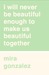 I will never be beautiful enough to make us beautiful together by Mira Gonzalez I will never be beautiful enough to make us beautiful together by Mira Gonzalez