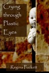 Crying through Plastic Eyes by Regina  Puckett