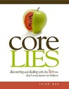 Core Lies – Discovering and Dealing With the Lies We Don’t Even Know We Believe Core Lies – Discovering and Dealing With the Lies We Don’t Even Know We Believe