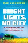 Bright Lights, No City: An African Adventure on Bad Roads with a Brother and a Very Weird Business Plan