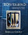 Bowerbird: Creating Beautiful Interiors with the Things You Collect. by Sibella Court