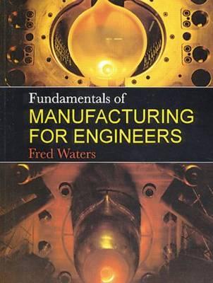 Fundamentals Of Manufacturing For Engineers Fred Waters Fundamentals Of Manufacturing For Engineers Fred Waters