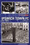 Ipswich Town FC: The 1980s. Terry Hunt, Evening Star, East Anglian Daily Times Ipswich Town FC: The 1980s. Terry Hunt, Evening Star, East Anglian Daily Times