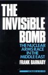 The Invisible Bomb: The Nuclear Arms Race in the Middle East The Invisible Bomb: The Nuclear Arms Race in the Middle East