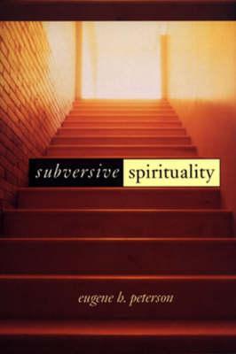 Subversive Spirituality by Eugene H. Peterson