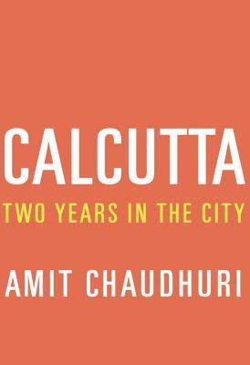 Calcutta by Amit Chaudhuri