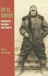 Sky as Frontier: Adventure, Aviation & Empire (Centennial of Flight)
