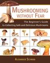 Mushrooming Without Fear by Alexander Schwab Mushrooming Without Fear by Alexander Schwab
