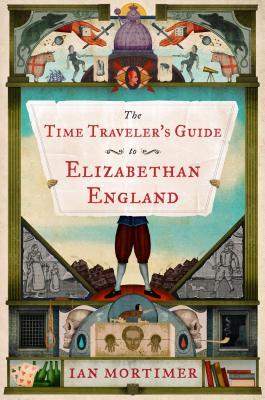 The Time Traveler's Guide to Elizabethan England by Ian Mortimer The Time Traveler's Guide to Elizabethan England by Ian Mortimer