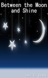 Between the Moon and Shine Between the Moon and Shine