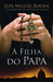 A Filha do Papa by Luis Miguel Rocha A Filha do Papa by Luis Miguel Rocha