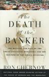 The Death of the Banker: The Decline and Fall of the Great Financial Dynasties and the Triumph of the Small Investor The Death of the Banker: The Decline and Fall of the Great Financial Dynasties and the Triumph of the Small Investor