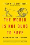 The World Is Not Ours to Save: Moving from Activist Causes to a Lifelong Calling The World Is Not Ours to Save: Moving from Activist Causes to a Lifelong Calling