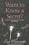 Want to Know a Secret?. Sue Moorcroft