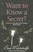 Want to Know a Secret?. Sue Moorcroft