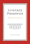 Literary Pasadena: The Fiction Edition Literary Pasadena: The Fiction Edition