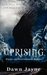 Uprising by Dawn Jayne Uprising by Dawn Jayne
