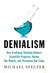 Denialism: How Irrational Thinking Hinders Scientific Progress, Harms The Planet, And Threatens Our Lives (Paperback)