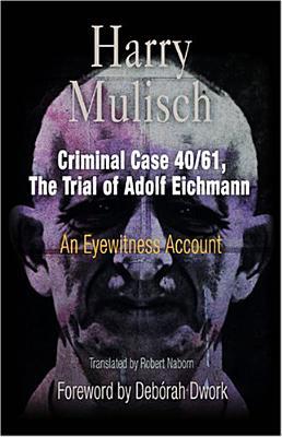 Criminal Case 40/61, the Trial of Adolf Eichmann: An Eyewitness Account