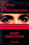 Fatal Prescription: A Doctor Without Remorse Fatal Prescription: A Doctor Without Remorse