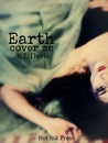 Earth, Cover Me