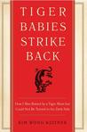 Tiger Babies Strike Back: How I Was Raised by a Tiger Mom But Could Not Be Turned to the Dark Side Tiger Babies Strike Back: How I Was Raised by a Tiger Mom But Could Not Be Turned to the Dark Side