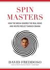 Spin Masters: How the Media Ignored the Real News and Helped Reelect Barack Obama
