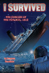 I Survived the Sinking of the Titanic, 1912 (I Survived, #1) I Survived the Sinking of the Titanic, 1912 (I Survived, #1)
