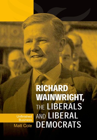Richard Wainwright, the Liberals and Liberal Democrats by Matthew Cole