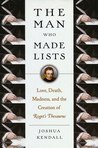 The Man Who Made Lists: Love, Death, Madness, and the Creation of Roget's Thesaurus The Man Who Made Lists: Love, Death, Madness, and the Creation of Roget's Thesaurus