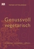 Genussvoll Vegetarisch: mediterran, Orientalisch, Raffiniert