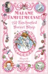 Madame Pamplemousse and the Enchanted Sweet Shop Madame Pamplemousse and the Enchanted Sweet Shop